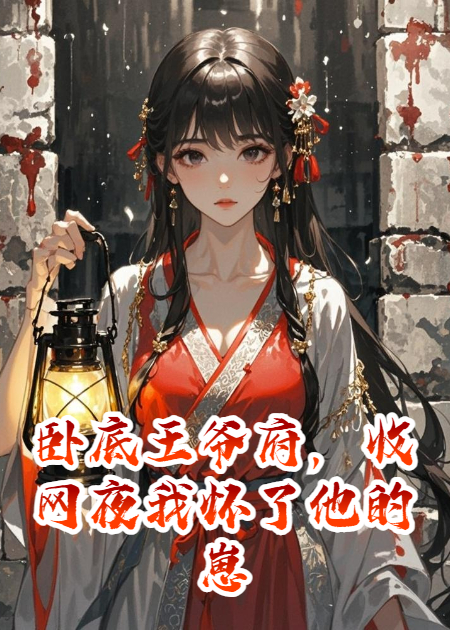 卧底王爷府，收网夜我怀了他的崽