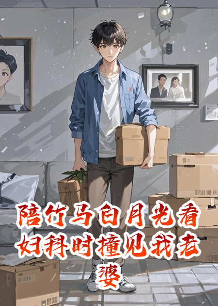 陪竹马白月光看妇科时撞见我老婆。