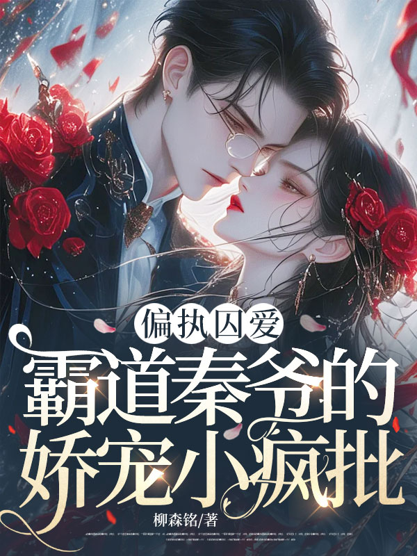 偏执囚爱，霸道秦爷的娇宠小疯批最新篇章