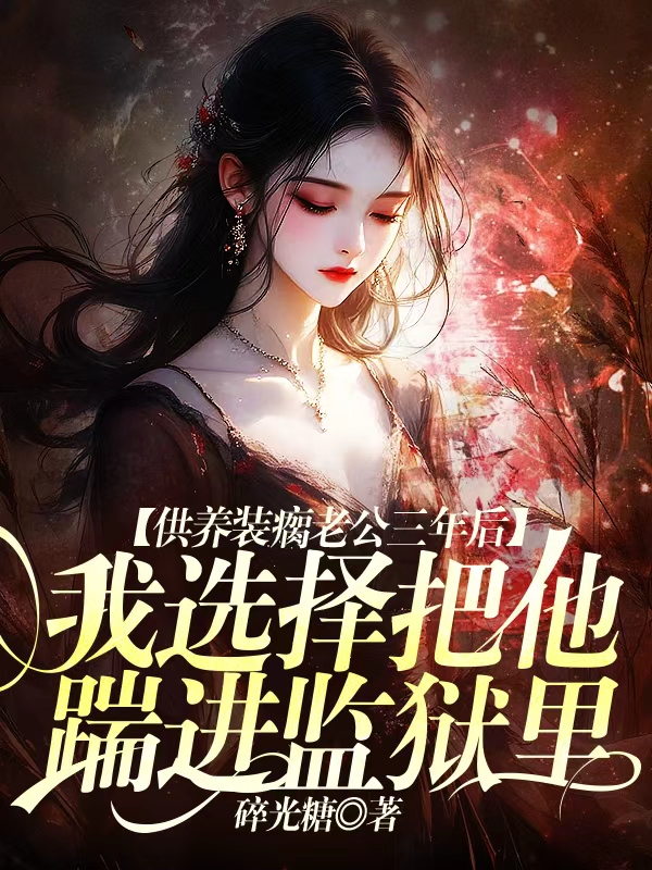 供養(yǎng)裝瘸老公三年后，我選擇把他踹進監(jiān)獄里