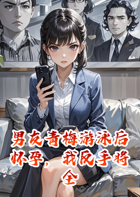 男友青梅游泳后怀孕，我反手将全部业主告上法庭爆款新文