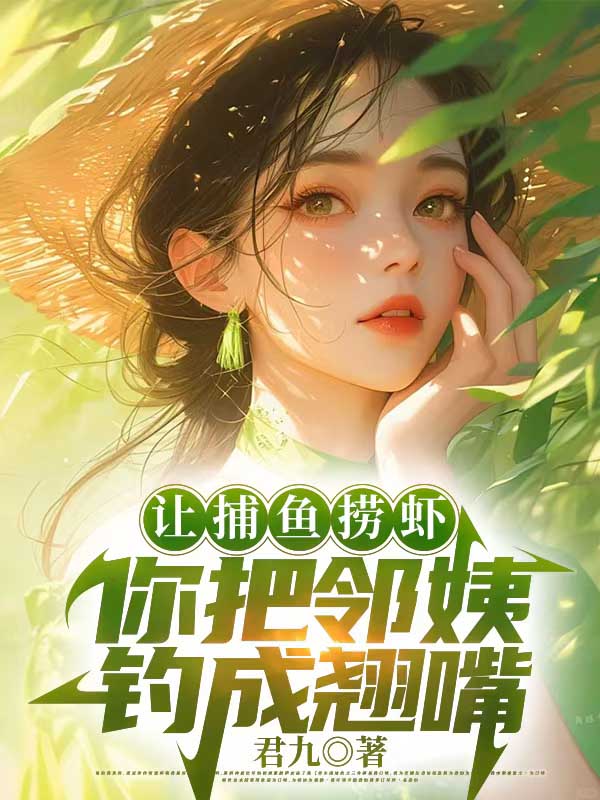 让捕鱼捞虾,你把邻姨钓成翘嘴完整文本阅读