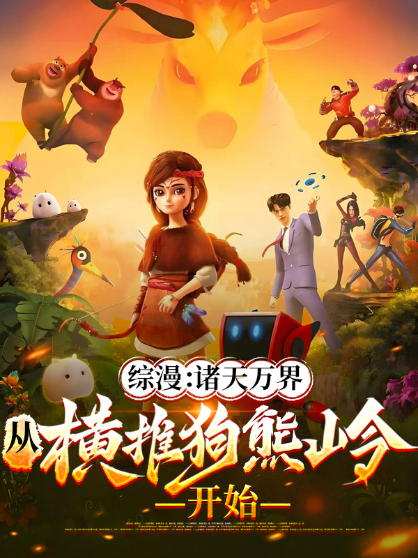 綜漫：諸天萬(wàn)界從橫推狗熊嶺開(kāi)始
