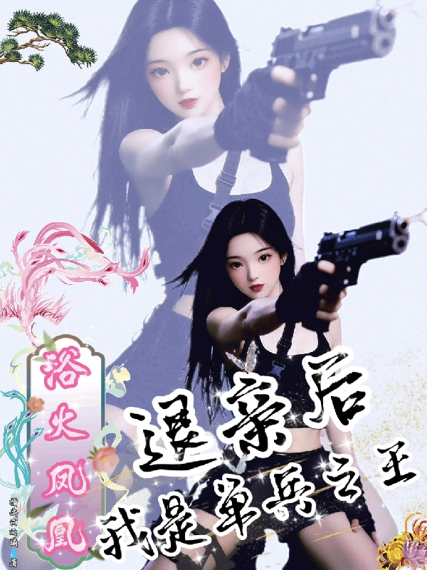 浴火凤凰退亲后我是单兵之王