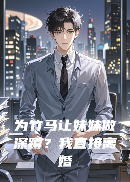 为竹马让妹妹做深蹲？我直接离婚衍生小说