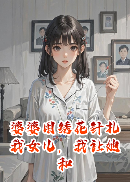 婆婆用繡花針扎我女兒，我讓她和我公公合葬