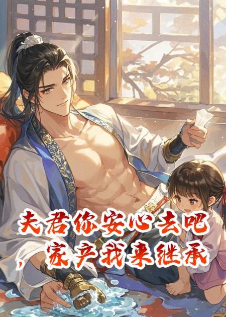 夫君你安心去吧，家產(chǎn)我來(lái)繼承