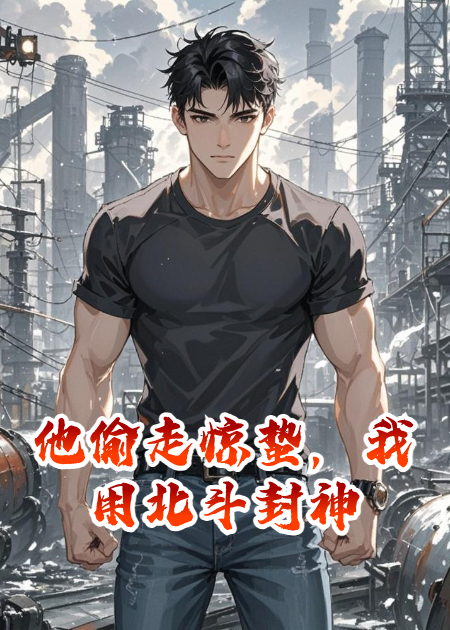 他偷走驚蟄，我用北斗封神