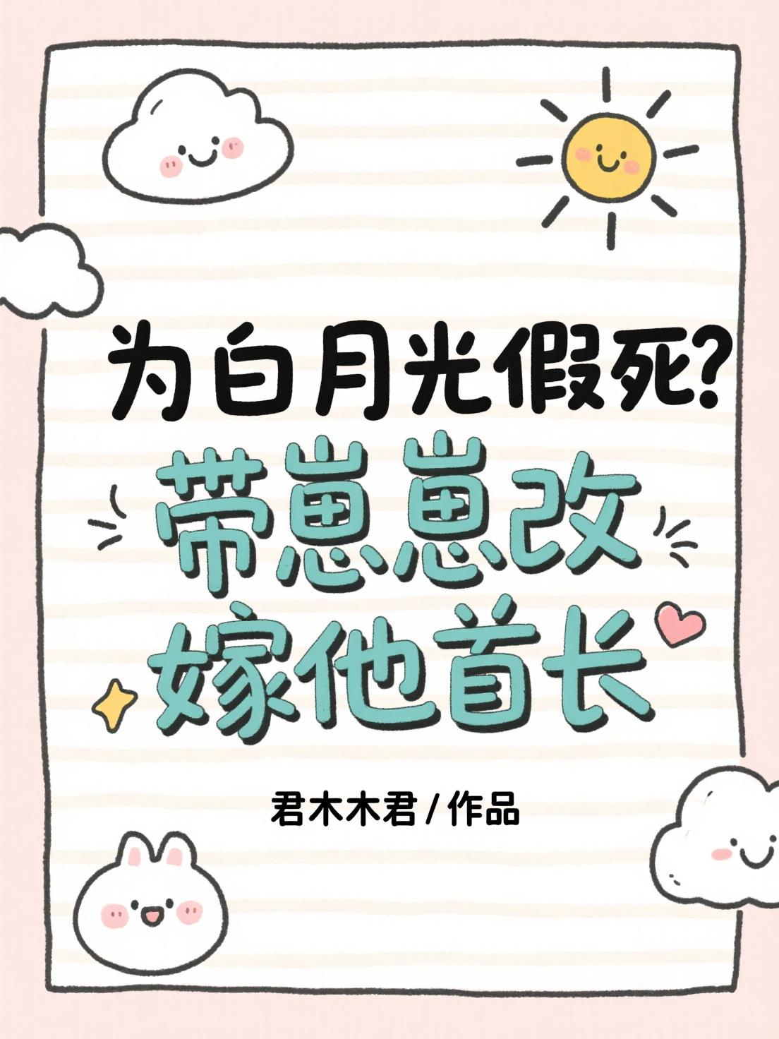 为白月光假死？带崽崽改嫁他首长（姜昭昭王志宏陈佩香）高分_全篇阅读