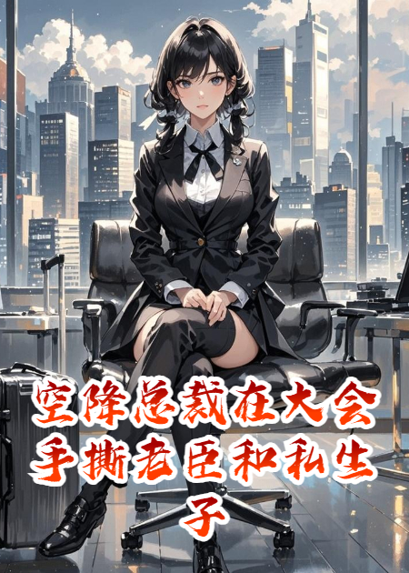 空降总裁开局换十年代言顶流巨星火爆无弹窗