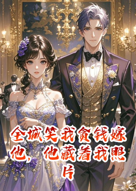 全城笑我貪錢(qián)嫁他，他藏著(zhù)我照片