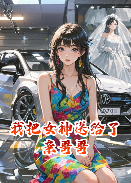 我把女神送給了親哥哥