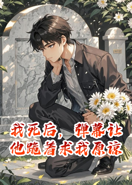 我死后，彈幕讓他跪著求我原諒