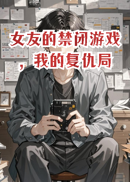 女友的禁閉游戲，我的復(fù)仇局