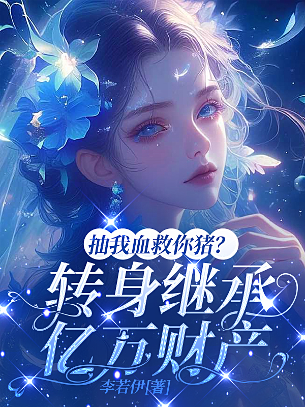 抽我血救你豬？轉(zhuǎn)身繼承億萬財產(chǎn)