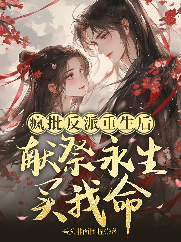 瘋批反派重生后：獻祭永生買我命
