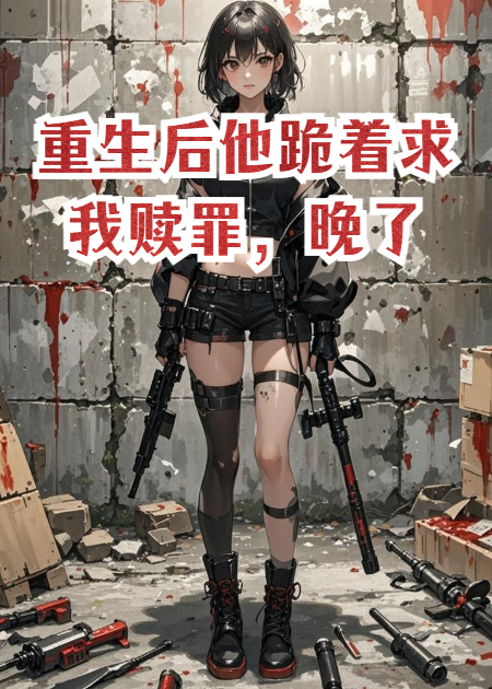 重生后他跪著(zhù)求我贖罪，晚了