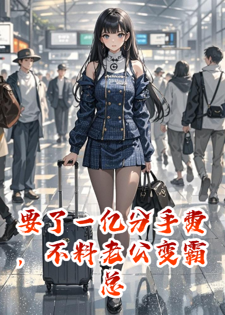 要了一個(gè)億分手費(fèi)，不料窮老公變霸總