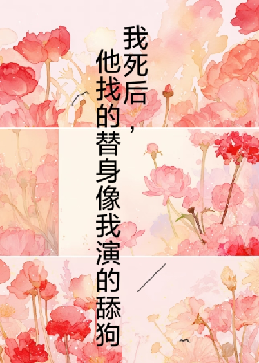 我死后，他找的替身像我演的舔狗