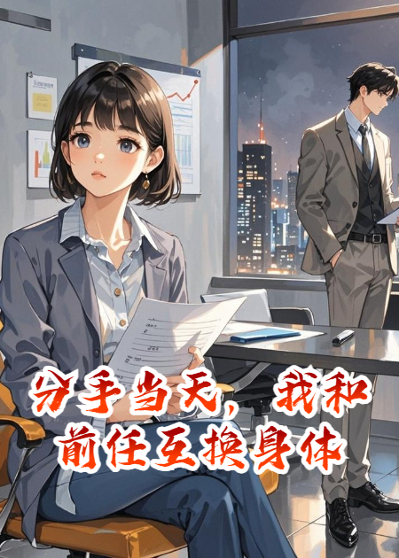 分手當(dāng)天，我和前任互換身體