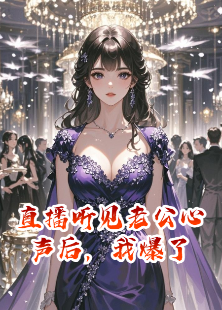 直播聽(tīng)見(jiàn)老公心聲后，我爆了