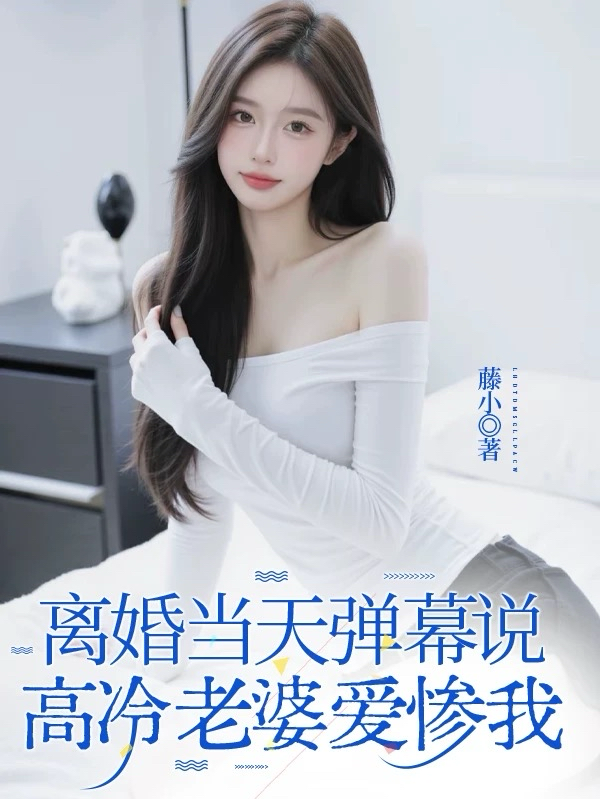 离婚当天，弹幕说高冷老婆爱惨我原著小说