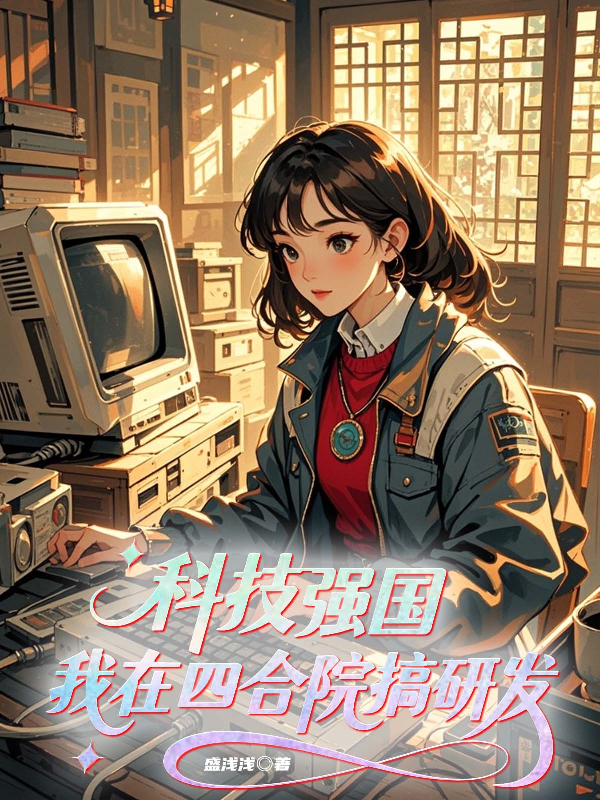 科技強國：我在四合院搞研發(fā)