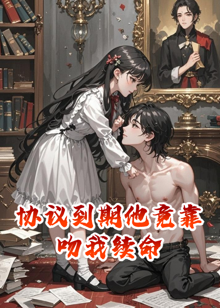 協(xié)議到期他竟靠吻我續命
