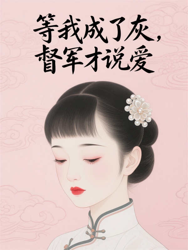 等我成了灰，督军才说爱畅读精品正版