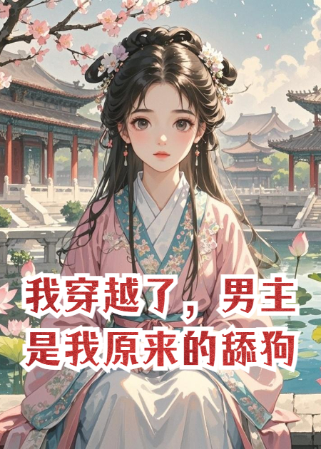 我穿越了，男主是我原来的舔狗