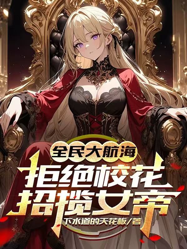 《全民大航海：拒绝校花，招揽女帝》全文免费