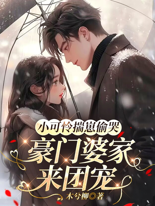 《小可怜揣崽偷哭，豪门婆家来团宠》最新篇章