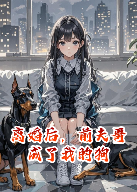 離婚后，前夫哥成了我的狗
