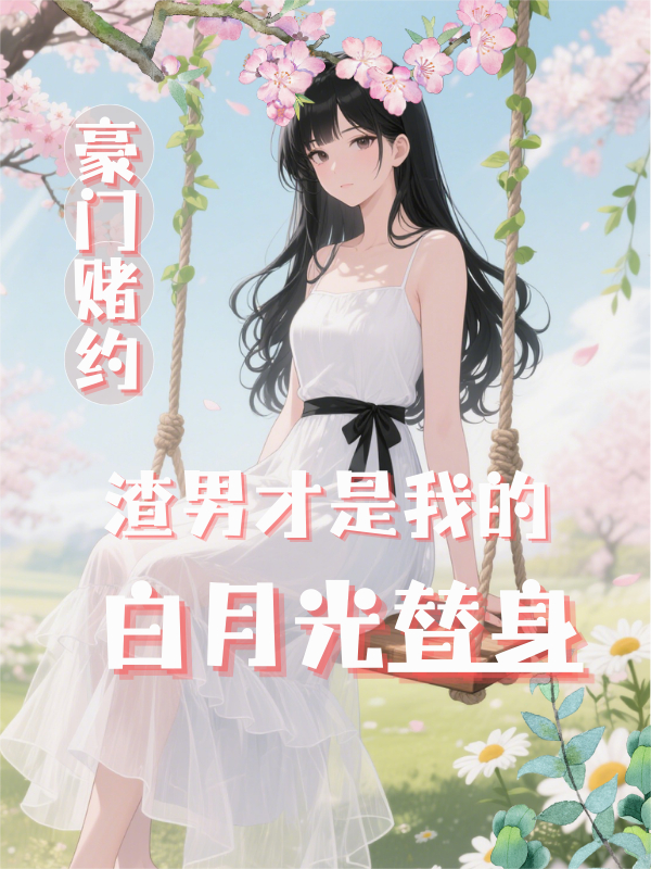 豪門(mén)賭約，渣男才是我的白月光替身
