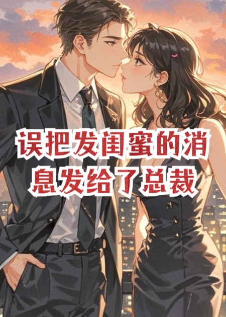 誤把發(fā)閨蜜的消息發(fā)給了總裁