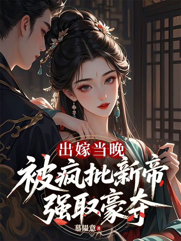 出嫁當(dāng)晚，被瘋批新帝強(qiáng)取豪奪