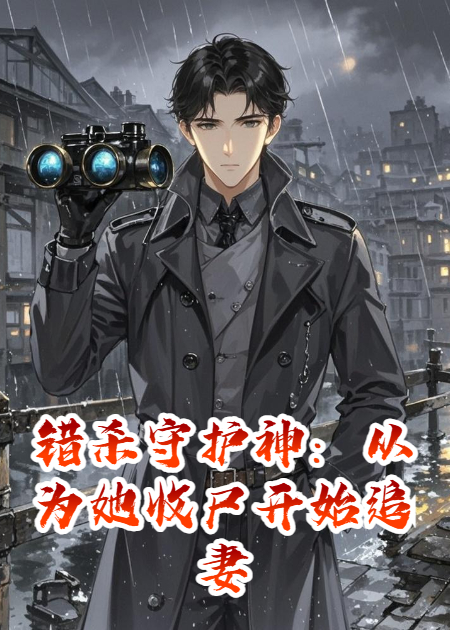 错杀守护神：从为她收尸开始追妻