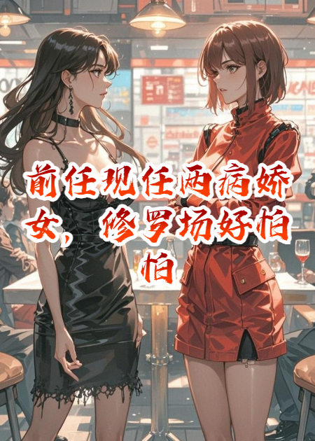 前任現(xiàn)任兩病嬌女，修羅場好怕怕