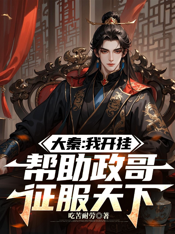 大秦：我开挂，帮助政哥征服天下免费全文