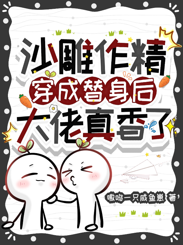 飙升榜单沙雕作精穿成替身后,大佬真香了(谢澜亭周舟)小说全集一口气阅读