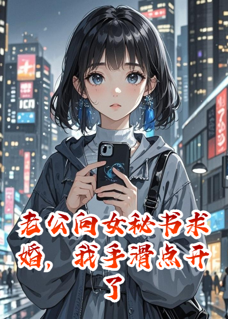 老公向女秘書(shū)求婚，我手滑點(diǎn)開(kāi)了他們車內(nèi)監(jiān)控錄像。