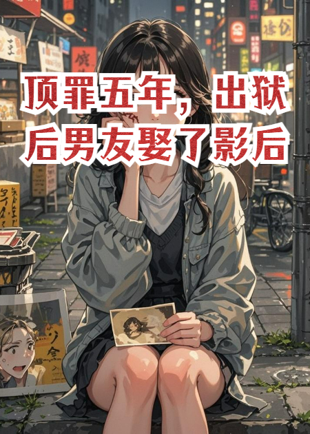 頂罪五年，出獄后男友娶了影后