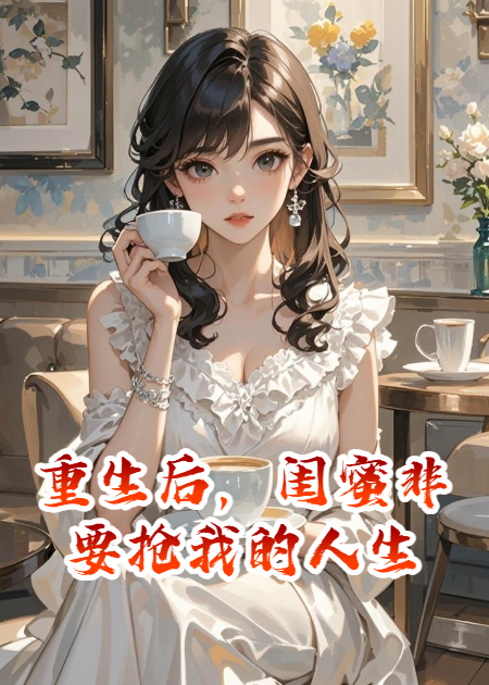 重生后，閨蜜非要搶我的人生