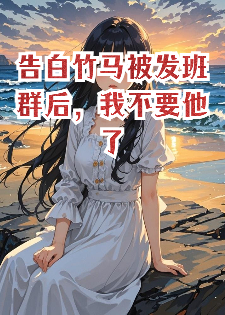 告白竹馬被發(fā)班群后，我不要他了