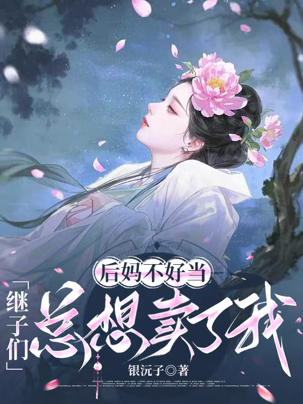 后妈不好当，继子们总想卖了我