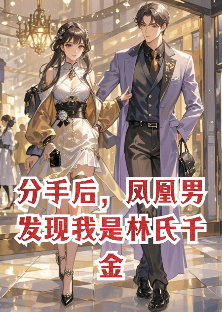 分手后，鳳凰男發(fā)現(xiàn)我是林氏千金