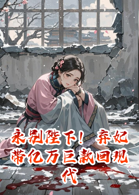 永別陛下！棄妃帶億萬巨款回現(xiàn)代