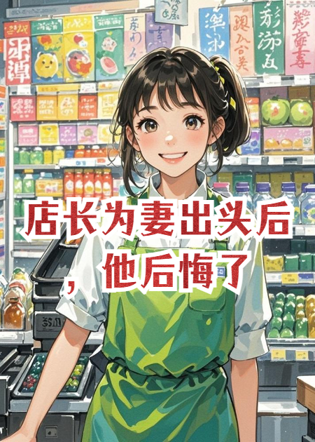 店长为妻出头后，他后悔了精品TXT