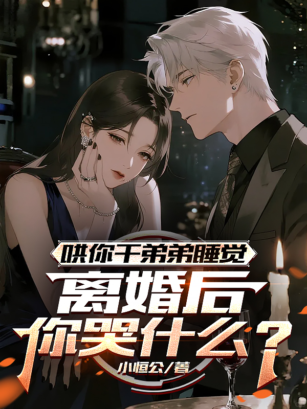 哄你干弟弟睡觉，离婚后你哭什么