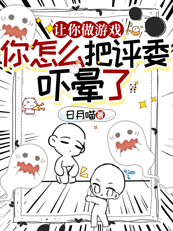 让你做游戏，你怎么把评委吓晕了最新篇章